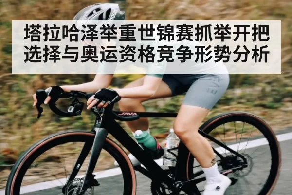 塔拉哈泽举重世锦赛抓举开把选择与奥运资格竞争形势分析